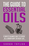 Essential Oils: The Complete Guide To Essential Oils & Aromatherapy For Weight Loss (Essential Oils For Beginners, Essential Oils Guide, Aromatherapy) - Sarah Taylor, 93 Publishing