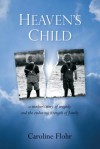 Heaven's Child: a mother's story of tragedy and the enduring strength of family - Caroline Flohr