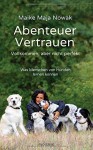 Abenteuer Vertrauen: Vollkommen, aber nicht perfekt - Was Menschen von Hunden lernen können - Maike Maja Nowak