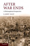 After War Ends: A Philosophical Perspective - Larry May