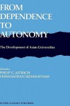 From Dependence to Autonomy: The Development of Asian Universities - V. Selvaratnam, Philip G. Altbach