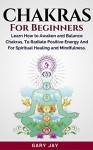 CHAKRAS: A Guide to Awaken and Balance Chakras to Radiate Positive Energy and for Spiritual Healing, Mindfulness, Meditation, Enlightenment and Consciousness ... Medicine, Jainism, Buddhism, Hinduism) - Gary Jay