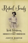 Rebel Souls: Walt Whitman and America's First Bohemians - Justin Martin