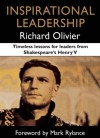 Inspirational Leadership: Timeless Lessons for Leaders from Shakespeare's Henry V - Richard Olivier