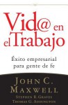 VID@ En El Trabajo: Exito Empresarial Para Gente de Fe - John C. Maxwell, Stephen R. Graves, Thomas G. Addington