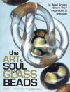 The Art & Soul of Glass Beads: 17 Bead Artists Share Their Inspiration & Methods - Susan Ray, Richard Pearce