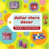 Dollar Store Decor: 100 Projects for Lush Living That Won't Break the Bank - Mark Montano, Jeremy Nelson