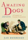 Amazing Dogs: A Cabinet of Canine Curiosities - Jan Bondeson