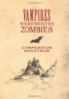 Vampires, Werewolves, Zombies Compendium Monstrum: From the Papers of Herr Doktor Max Sturm & Baron Ludwig Von Drang - Bruce Waldman, David Lindroth, Margaret Rubiano