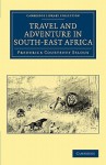 Travel and Adventure in South-East Africa - Frederick Courteney Selous