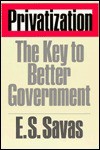 Privatization: The Key To Better Government - Emanuel S. Savas