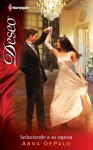 Seduciendo A Su Esposa: (Seducing His Wife) - Anna DePalo