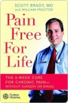 Pain Free for Life: The 6-Week Cure for Chronic Pain--Without Surgery or Drugs - Scott Brady, William Proctor