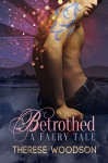 Betrothed: A Faery Tale - Therese Woodson