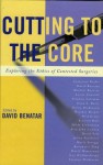 Cutting to the Core: Exploring the Ethics of Contested Surgeries - David Benatar, Michael Benatar, Leslie Cannold, Dena Davis