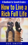 A Handbook for Seventh Graders: How to Live a Rich Full Life - Sue Smith