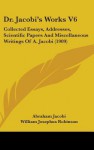 Dr. Jacobi's Works V6: Collected Essays, Addresses, Scientific Papers and Miscellaneous Writings of A. Jacobi (1909) - Abraham Jacobi, William J. Robinson