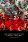 Gunpowder Girls: The True Stories of Three Civil War Tragedies - Tanya Anderson