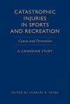 Catastrophic Injuries in Sport and Recreation: Causes and Prevention: A Canadian Study - Charles H. Tator