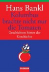 Kolumbus brachte nicht nur die Tomaten. - Hans Bankl