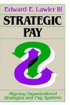 Strategic Pay: Aligning Organizational Strategies and Pay Systems - Edward E. Lawler III