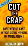 CUT THE CRAP - lose weight fast without dieting, hypnosis OR motivation! (weight loss books) - Richard Shaw