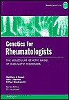 Genetics For Rheumatologists: The Molecular Genetic Basis Of Rheumatic Disorders - Matthew Brown, Paul Wordsworth, Eli Hatchwell, Julia Newton
