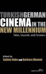 Turkish German Cinema in the New Millennium: Sites, Sounds, and Screens - Sabine Hake