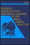 Surgical Complications & Wound Healing in the Small Animal Practice - Joseph Harari