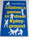 Children's Games in Street and Playground: Chasing, Catching, Seeking, Hunting, Racing, Dueling, Exerting, Daring, Guessing, Acting, and Pretending - Iona Opie, Peter Opie