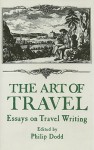 The Art of Travel: Essays on Travel Writing - Philip Dodds, Philip Dodd