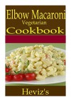 Elbow Macaroni Vegetarian 101. Delicious, Nutritious, Low Budget, Mouth Watering Elbow Macaroni Vegetarian Cookbook - Heviz's