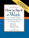 How to Say It at Work: Power Words, Phrases, and Communication Secrets for Getting Ahead - Jack Griffin