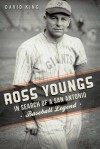 Ross Youngs: In Search of a San Antonio Baseball Legend (TX) (Sports History) - David King