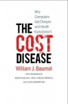 The Cost Disease: Why Computers Get Cheaper and Health Care Doesn't - William J. Baumol, Monte Malach, Ariel Pablos-Méndez, Lillian Gomory Wu