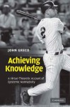 Achieving Knowledge: A Virtue-Theoretic Account of Epistemic Normativity - John Greco