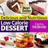 Delicious and Nutritious Low Calorie Desserts: Easy and Guilt-Free Recipes for Weight Loss (The Low Calorie Cookbook) - Martha McBride