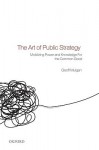 The Art of Public Strategy: Mobilizing Power and Knowledge for the Common Good - Geoff Mulgan