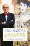 Das Zeitalter der Erkenntnis: Die Erforschung des Unbewussten in Kunst, Geist und Gehirn von der Wiener Moderne bis heute (German Edition) - Eric Kandel, Martina Wiese