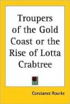 Troupers of the Gold Coast or the Rise of Lotta Crabtree - Constance Rourke