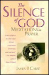 The Silence of God: Meditations on Prayer - James P. Carse