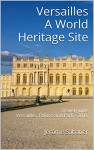 Versailles A World Heritage Site: Travel Guide Versailles, Palace and Park - 2016 (French Edition) - Jérôme Sabatier