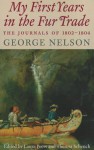 My First Years in the Fur Trade: the Journals of 1802-1804 - Laura Peers, Theresa Schenck