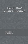 A Formulary of Cosmetic Preparations - Michael Ash