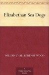 Elizabethan Sea Dogs - William (William Charles Henry) Wood, Allen Johnson