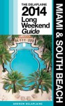 Miami & South Beach: The Delaplaine 2014 Long Weekend Guide (Long Weekend Guides) - Andrew Delaplaine