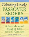 Creating Lively Passover Seders: A Sourcebook of Engaging Tales, Texts & Activities - David Arnow