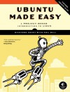 Ubuntu Made Easy: A Project-Based Introduction to Linux - Rickford Grant, Phil Bull