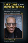 Take Care of Your Music Business, Second Edition: Taking the Legal and Business Aspects You Need to Know to 3.0 - John Kellogg, Isaac Slade