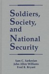 Soldiers, Society, and National Security - Sam C. Sarkesian, John Allen Williams, Fred B. Bryant